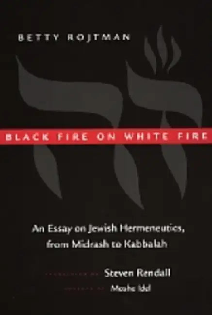 Black Fire on White Fire: An Essay on Jewish Hermeneutics, from Midrash to Kabbalah Volume 10 by Betty Rojtman, Steven Randall, Moslie Idel