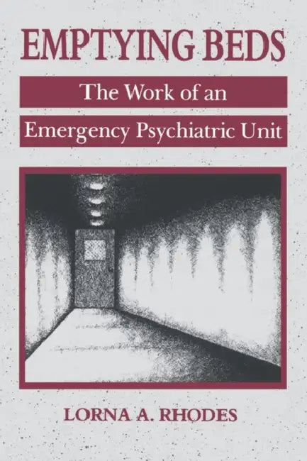Emptying Beds: The Work of an Emergency Psychiatric Unit Volume 27 by Lorna A. Rhodes