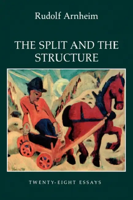 The Split and the Structure: Twenty-Eight Essays by Rudolf Arnheim