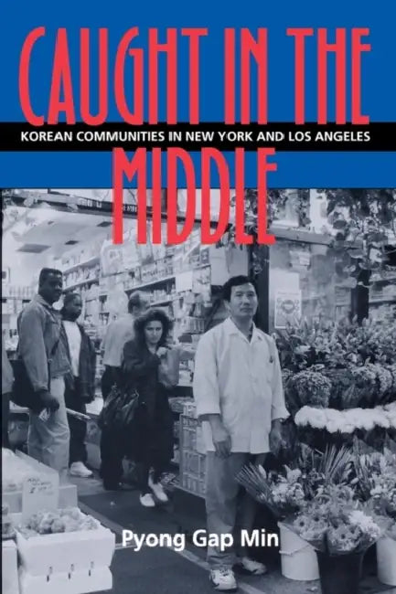 Caught in the Middle: Korean Communities in New York and Los Angeles by Pyong Gap Min