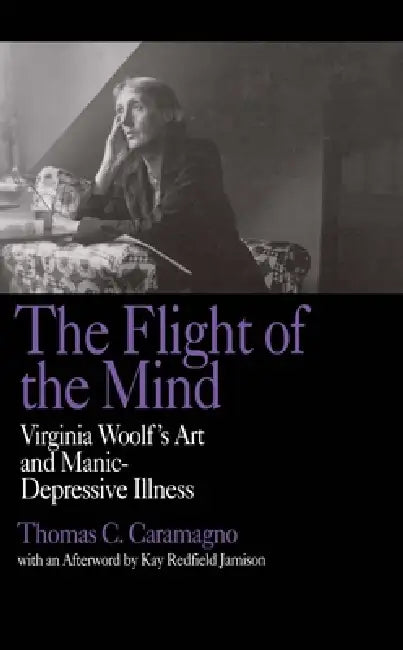 The Flight of the Mind: Virginia Woolf's Art and Manic-Depressive Illness by Thomas C. Caramagno, Kay Redfield Jamison