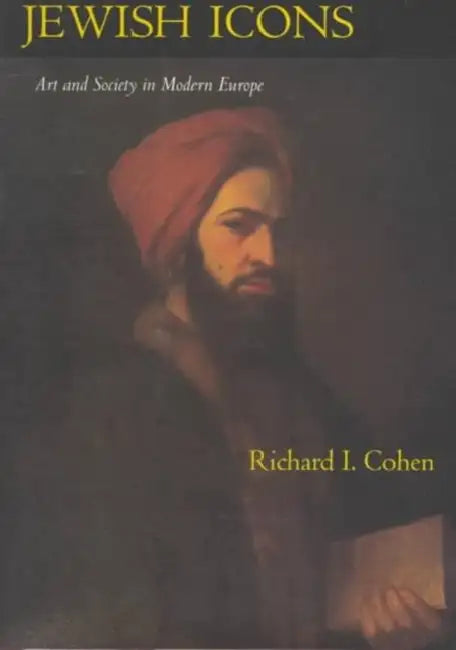 Jewish Icons: Art and Society in Modern Europe by Richard I. Cohen