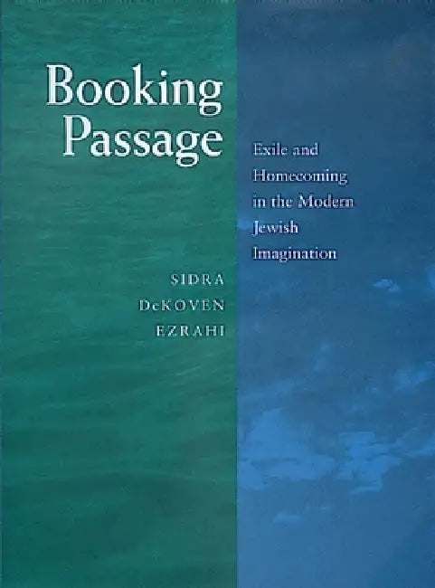 Booking Passage: Exile and Homecoming in the Modern Jewish Imagination Volume 12 by Sidra Dekoven Ezrahi