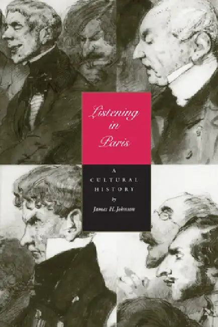 Listening in Paris: A Cultural History Volume 21 by James H. Johnson