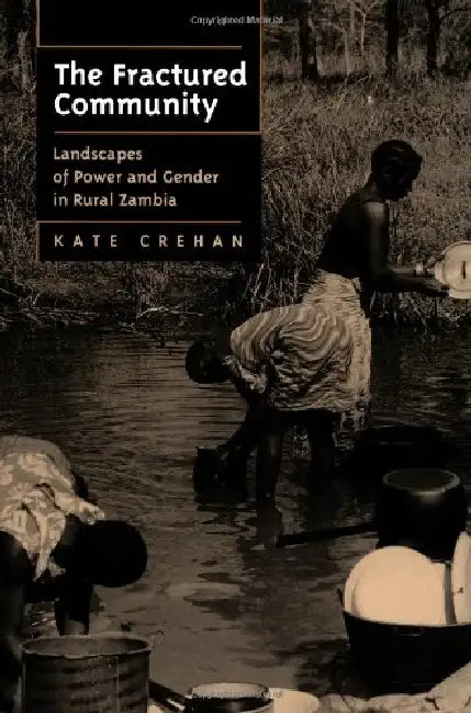 The Fractured Community: Landscapes Of Power And Gender In Rural Zambia by Kate A.F. Crehan