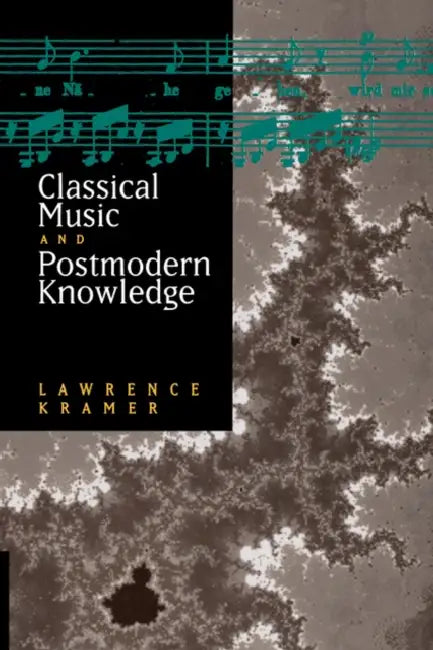 Classical Music and Postmodern Knowledge by Lawrence Kramer
