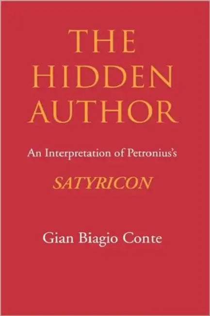 The Hidden Author: An Interpretation of Petronius's Satyricon Volume 60 by Gian Biagio Conte
