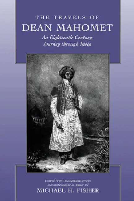 The Travels of Dean Mahomet: An Eighteenth-Century Journey Through India by Dean Mahomet, Michael Fisher, Michael Fisher