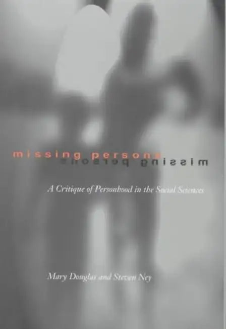 Missing Persons: A Critique of the Personhood in the Social Sciences Volume 1 by Mary Douglas, Steven Ney