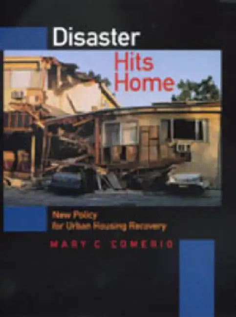 Disaster Hits Home: New Policy for Urban Housing Recovery by Mary C. Comerio