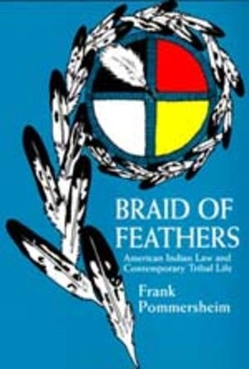 Braid of Feathers: American Indian Law and Contemporary Tribal Life by Pommersheim