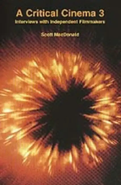 A Critical Cinema 3: Interviews with Independent Filmmakers by Scott MacDonald