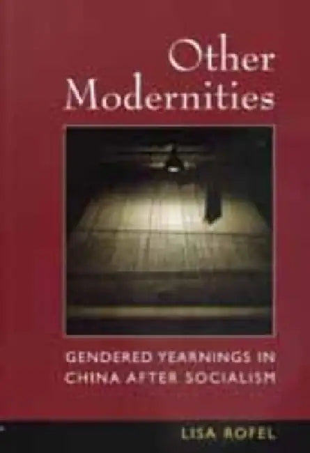 Other Modernities: Gendered Yearnings in China After Socialism by Lisa Rofel