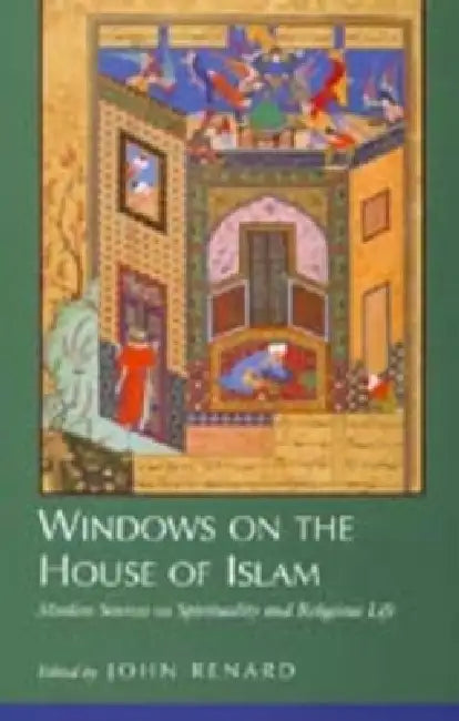 Windows on the House of Islam: Muslim Sources on Spirituality and Religious Life by John Renard