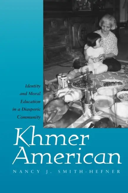 Khmer American: Identity and Moral Education in a Diasporic Community by Nancy J. Smith-Hefner