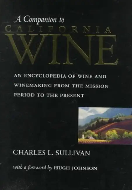A Companion to California Wine: An Encyclopedia of Wine and Winemaking from the Mission Period to the Present by Charles L. Sullivan, Hugh Johnson