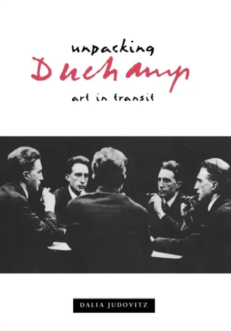 Unpacking Duchamp: Art in Transit by Dalia Judovitz