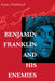 Benjamin Franklin and His Enemies by Robert Middlekauff