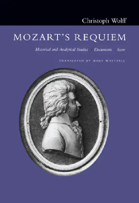 Mozart's Requiem: Historical and Analytical Studies, Documents, Score by Christoph Wolff, Mary Whittal