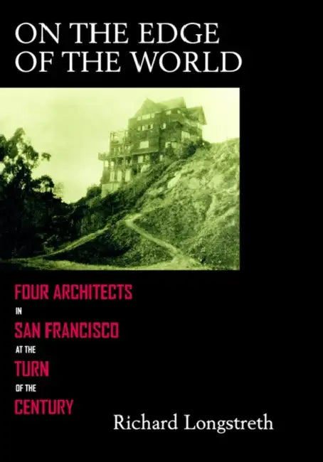On the Edge of the World: Four Architects in San Francisco by Richard Longstreth
