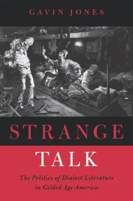 Strange Talk: The Politics of Dialect Literature in Gilded Age America by Gavin Jones