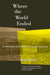 Where the World Ended: Re-Unification and Identity in the German Borderland by Daphne Berdahl