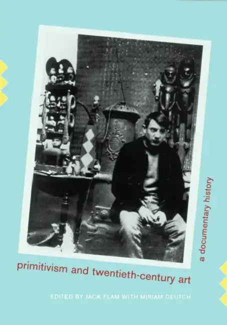 Primitivism and Twentieth-Century Art: A Documentary History by Jack Flam, Miriam Deutch
