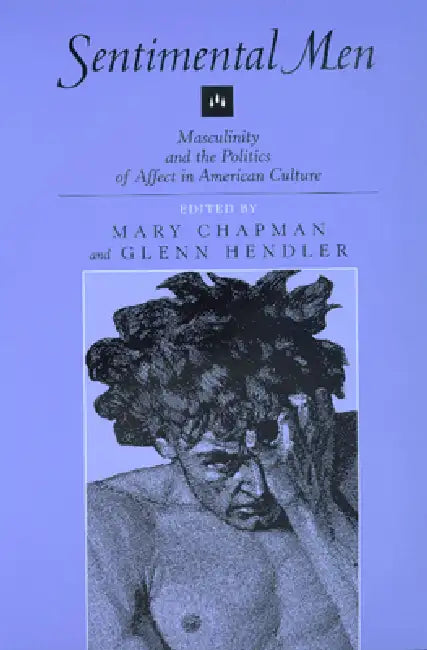 Sentimental Men: Masculinity and the Politics of Affect in American Culture by Mary Chapman, Glenn Hendler