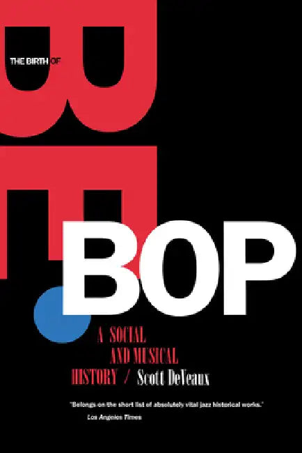 The Birth of Bebop: A Social and Musical History by Scott Deveaux