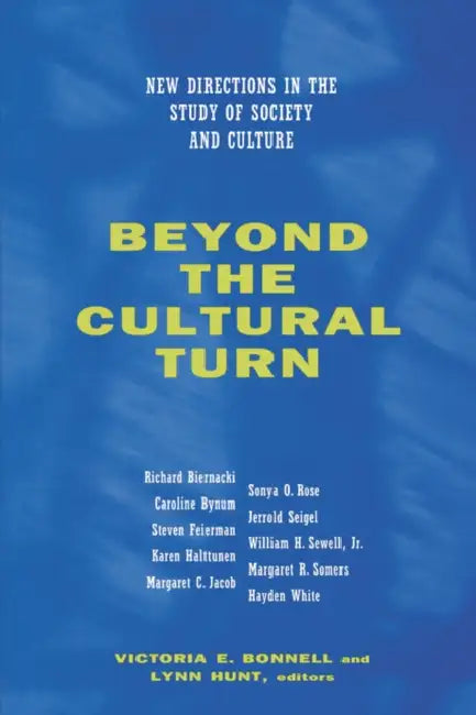 Beyond the Cultural Turn: New Directions in the Study of Society and Culture by Victoria E. Bonnell