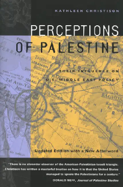 Perceptions of Palestine: Their Influence on U.S. Middle East Policy by Kathleen Christison