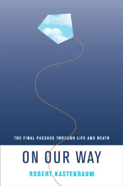 On Our Way: The Final Passage Through Life and Death by Robert Kastenbaum