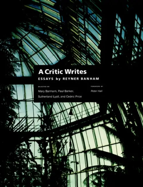 A Critic Writes: Selected Essays by Reyner Banham by Reyner Banham, Mary Banham, Sutherland Lyall