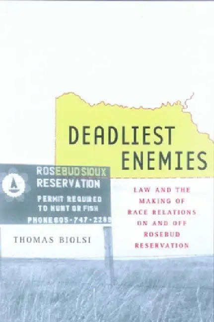 Deadliest Enemies: Law and Making the Race Relations on and Off Rosebud Reservation by Thomas Biolsi