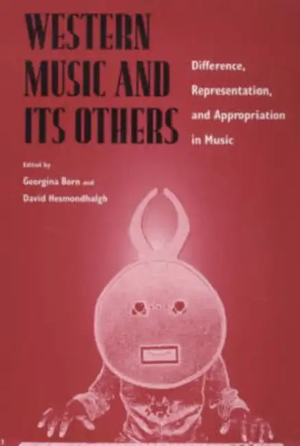 Western Music and Its Others: Difference, Representation, and Appropriation in Music by Georgina Born, David Hesmondhalgh