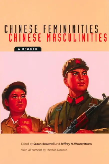 Chinese Femininities/Chinese Masculinities: A Reader by Susan Brownell, Jeffrey N. Wasserstrom, Thomas Laqueur