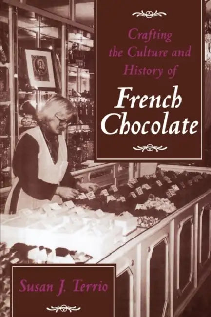 Crafting the Culture and History of French Chocolate by Susan J. Terrio