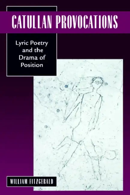 Catullan Provocations: Lyric Poetry and the Drama of Position Volume 1 by William Fitzgerald