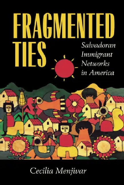 Fragmented Ties: Salvadoran Immigrant Networks in America by Cecilia Menjívar