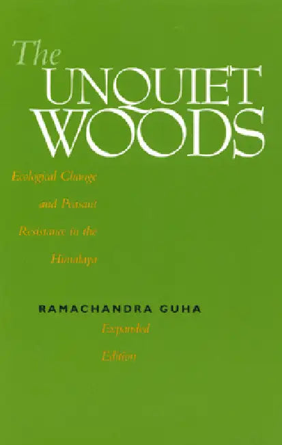 The Unquiet Woods: Ecological Change and Peasant Resistance in the Himalaya by Ramachandra Guha