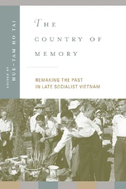 The Country of Memory: Remaking the Past in Late Socialist Vietnam Volume 3 by Hue-Tam Ho Tai, John Bodnar