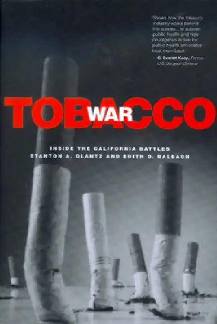Tobacco War: Inside the California Battles by Stanton A. Glantz, Edith D. Balbach