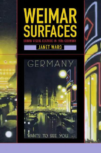 Weimar Surfaces: Urban Visual Culture in 1920s Germany by Janet Ward