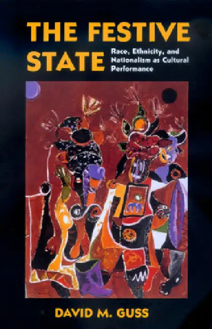 The Festive State: Race, Ethnicity, and Nationalism as Cultural Performance by David M. Guss