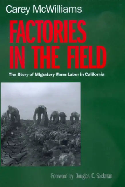 Factories in the Field: The Story of Migratory Farm Labor in California by Carey McWilliams, Douglas C. Sackman