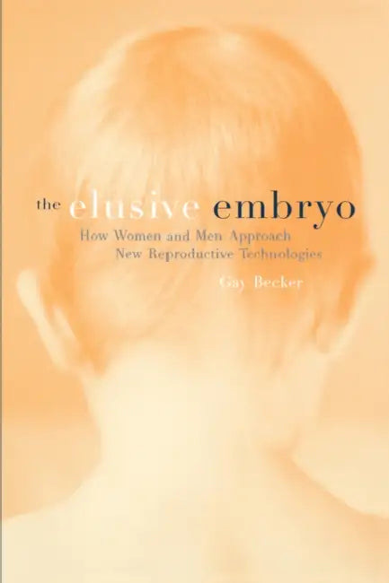 The Elusive Embryo: How Women and Men Approach New Reproductive Technologies by Gay Becker