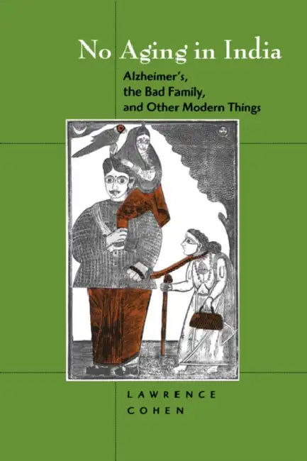 No Aging in India: Alzheimer's The Bad Family and Other Modern Things by Lawrence Cohen