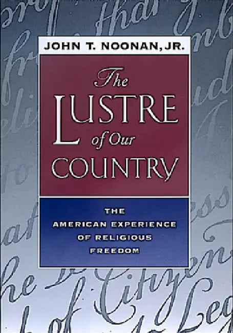The Lustre of Our Country: The American Experience of Religious Freedom by John T. Noonan