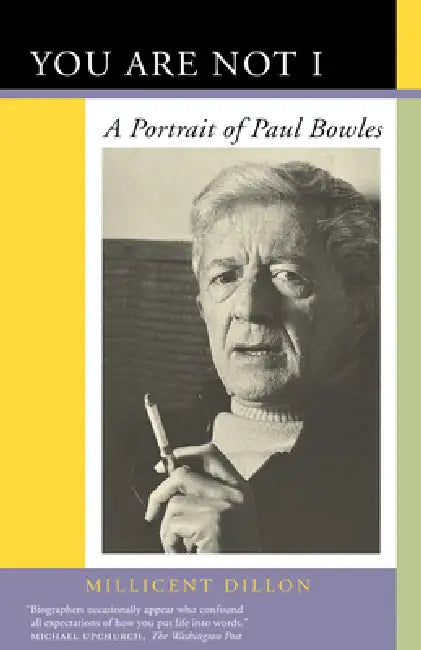 You Are Not I: A Portrait of Paul Bowles by Millicent Dillon