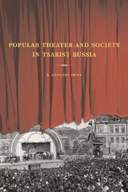Popular Theater and Society in Tsarist Russia by E. Anthony Swift